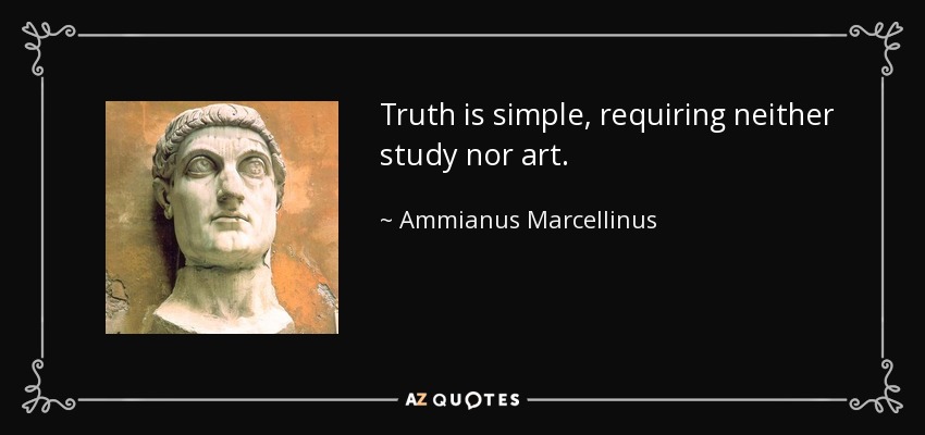 Truth is simple, requiring neither study nor art. - Ammianus Marcellinus
