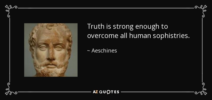 Truth is strong enough to overcome all human sophistries. - Aeschines