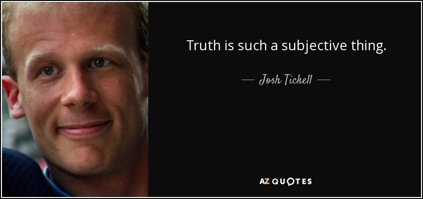 Truth is such a subjective thing. - Josh Tickell