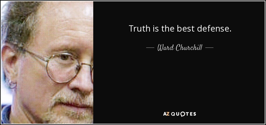 Truth is the best defense. - Ward Churchill