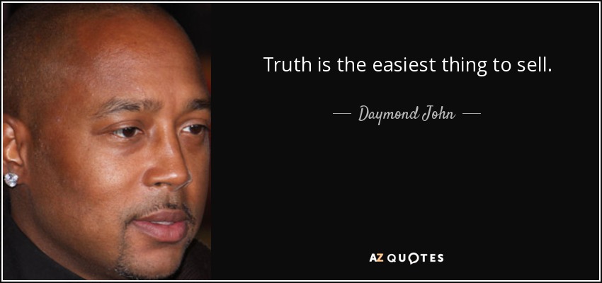 Truth is the easiest thing to sell. - Daymond John