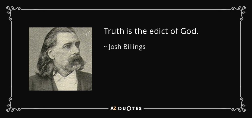 Truth is the edict of God. - Josh Billings