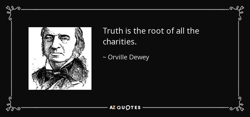 Truth is the root of all the charities. - Orville Dewey