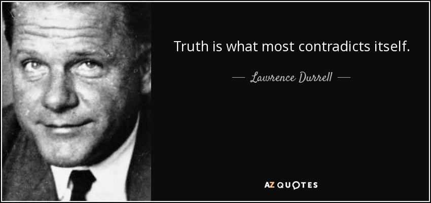 Truth is what most contradicts itself. - Lawrence Durrell