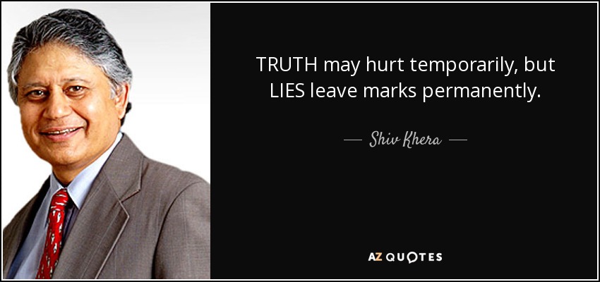 TRUTH may hurt temporarily, but LIES leave marks permanently. - Shiv Khera