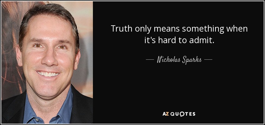 Truth only means something when it's hard to admit. - Nicholas Sparks