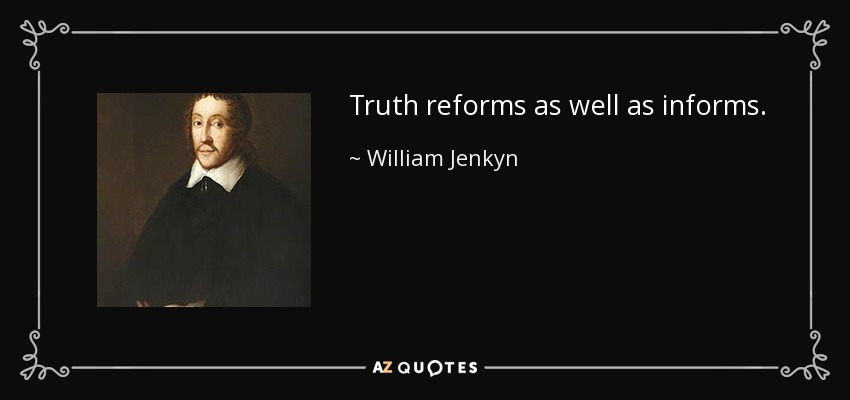 Truth reforms as well as informs. - William Jenkyn