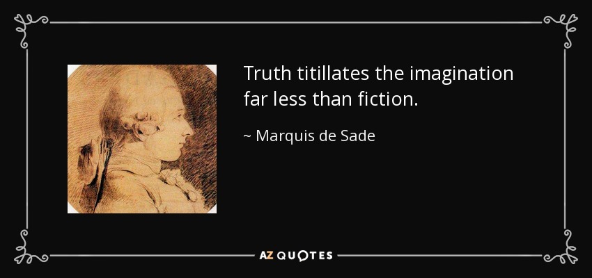 Truth titillates the imagination far less than fiction. - Marquis de Sade