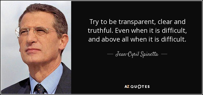 Try to be transparent, clear and truthful. Even when it is difficult, and above all when it is difficult. - Jean-Cyril Spinetta