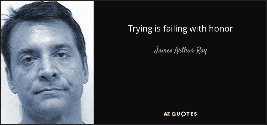 Trying is failing with honor - James Arthur Ray