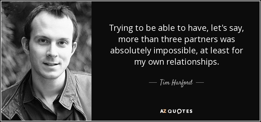 Trying to be able to have, let's say, more than three partners was absolutely impossible, at least for my own relationships. - Tim Harford