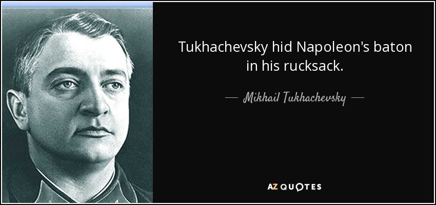 Tukhachevsky hid Napoleon's baton in his rucksack. - Mikhail Tukhachevsky