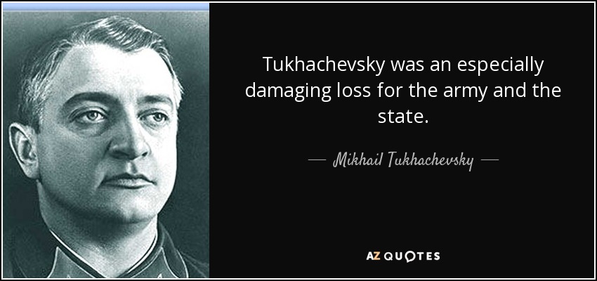 Tukhachevsky was an especially damaging loss for the army and the state. - Mikhail Tukhachevsky