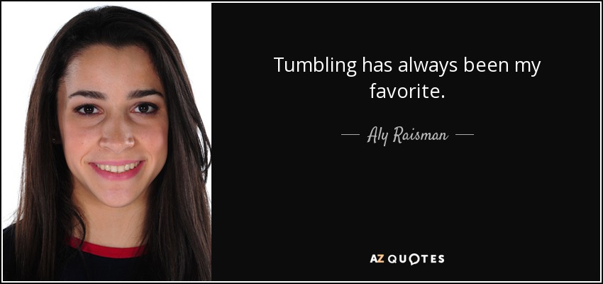 Tumbling has always been my favorite. - Aly Raisman