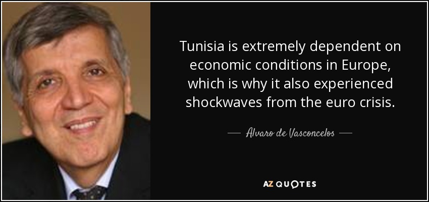 Tunisia is extremely dependent on economic conditions in Europe, which is why it also experienced shockwaves from the euro crisis. - Alvaro de Vasconcelos