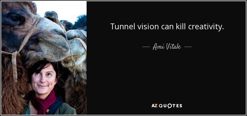 Tunnel vision can kill creativity. - Ami Vitale