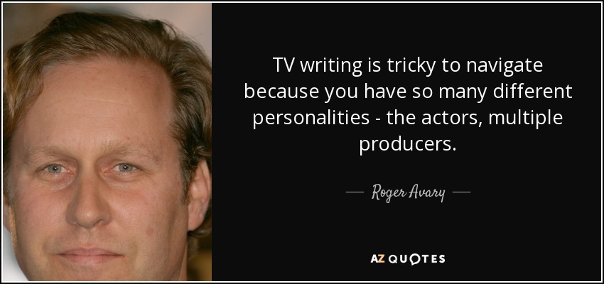 TV writing is tricky to navigate because you have so many different personalities - the actors, multiple producers. - Roger Avary