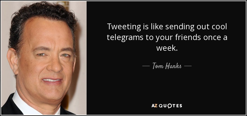 Tweeting is like sending out cool telegrams to your friends once a week. - Tom Hanks