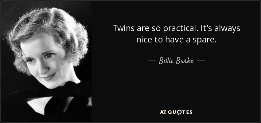 Twins are so practical. It's always nice to have a spare. - Billie Burke