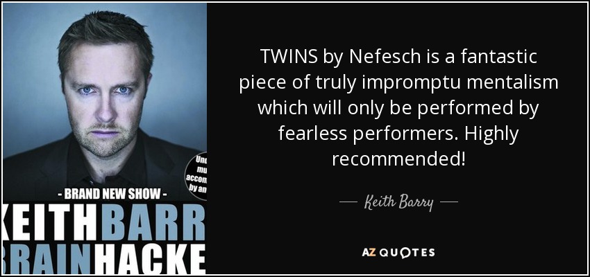 TWINS by Nefesch is a fantastic piece of truly impromptu mentalism which will only be performed by fearless performers. Highly recommended! - Keith Barry