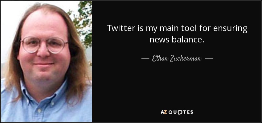 Twitter is my main tool for ensuring news balance. - Ethan Zuckerman