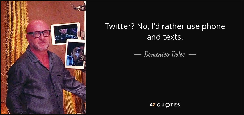 Twitter? No, I'd rather use phone and texts. - Domenico Dolce