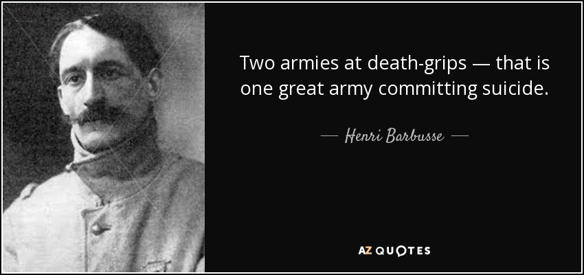 Two armies at death-grips — that is one great army committing suicide. - Henri Barbusse