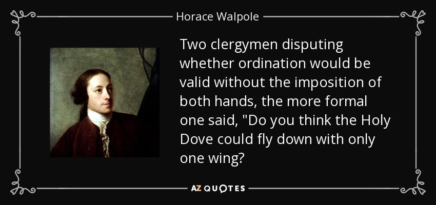 Two clergymen disputing whether ordination would be valid without the imposition of both hands, the more formal one said, 