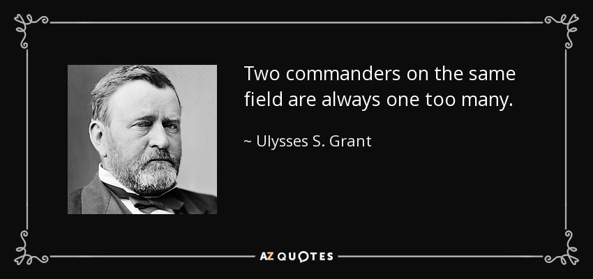 Two commanders on the same field are always one too many. - Ulysses S. Grant
