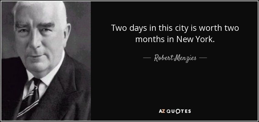 Two days in this city is worth two months in New York. - Robert Menzies