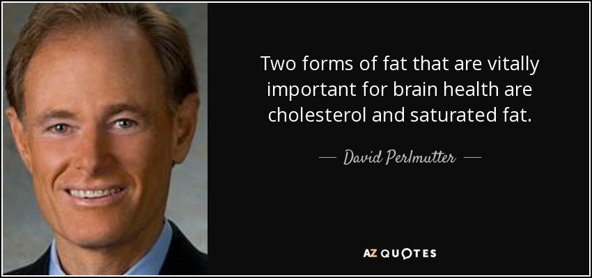 Two forms of fat that are vitally important for brain health are cholesterol and saturated fat. - David Perlmutter