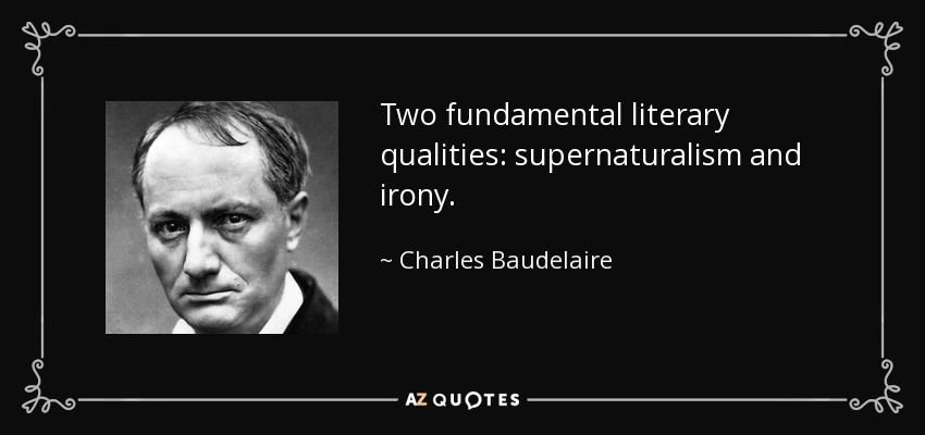 Two fundamental literary qualities: supernaturalism and irony. - Charles Baudelaire