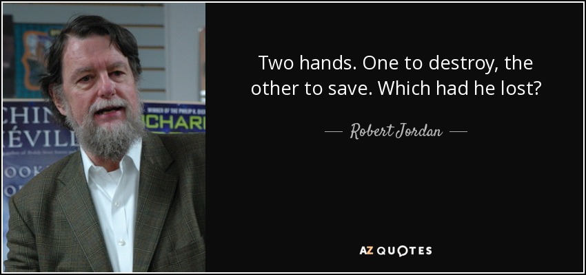 Two hands. One to destroy, the other to save. Which had he lost? - Robert Jordan