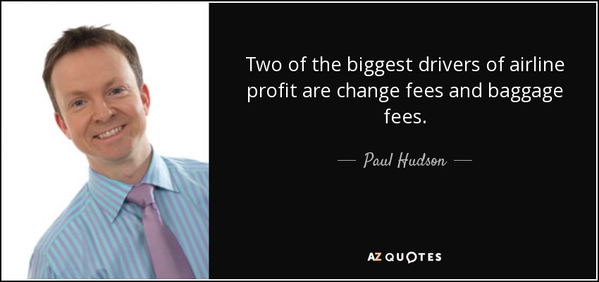 Two of the biggest drivers of airline profit are change fees and baggage fees. - Paul Hudson