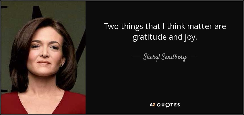 Two things that I think matter are gratitude and joy. - Sheryl Sandberg