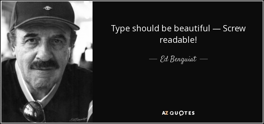 Type should be beautiful — Screw readable! - Ed Benguiat