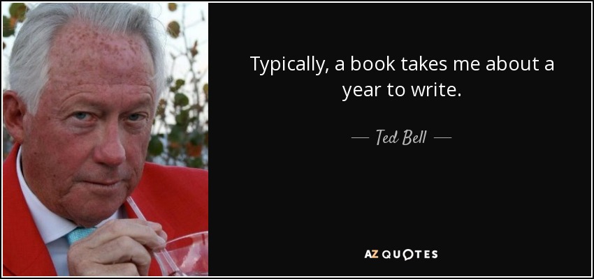 Typically, a book takes me about a year to write. - Ted Bell