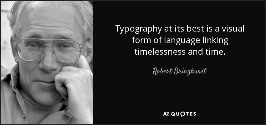Typography at its best is a visual form of language linking timelessness and time. - Robert Bringhurst