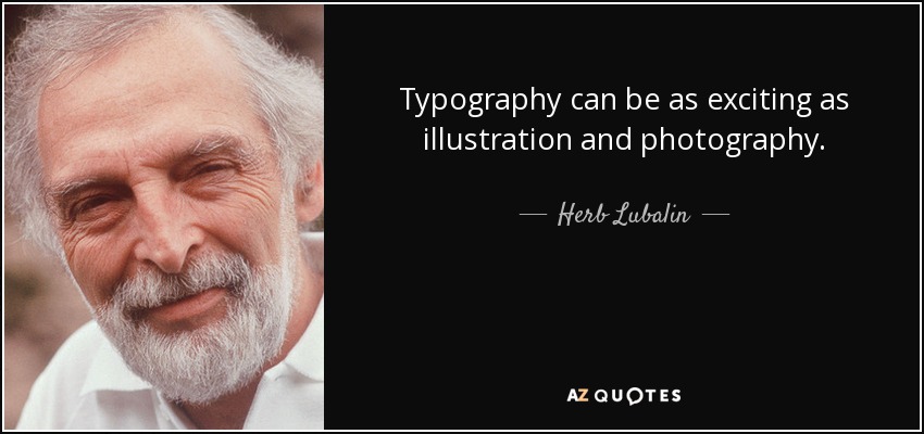Typography can be as exciting as illustration and photography. - Herb Lubalin