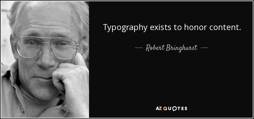 Typography exists to honor content. - Robert Bringhurst