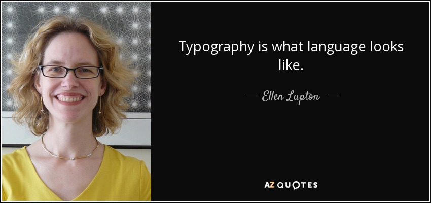 Typography is what language looks like. - Ellen Lupton