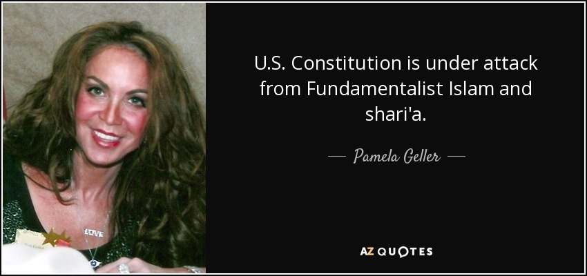 U.S. Constitution is under attack from Fundamentalist Islam and shari'a. - Pamela Geller