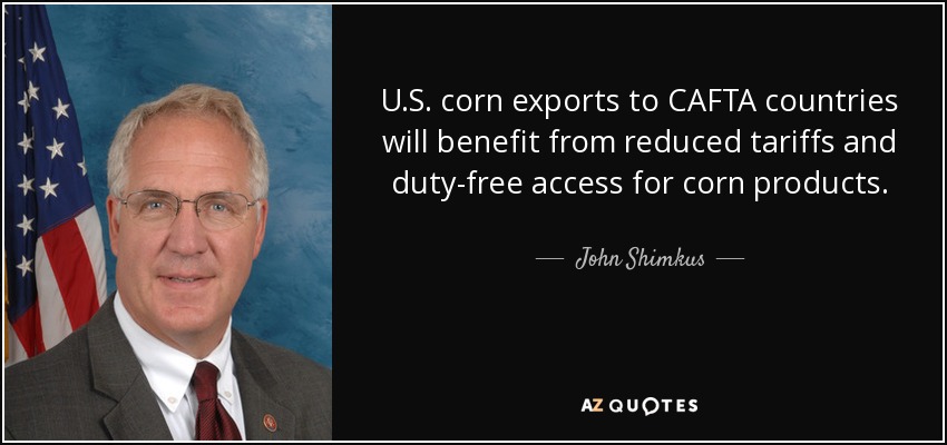 U.S. corn exports to CAFTA countries will benefit from reduced tariffs and duty-free access for corn products. - John Shimkus