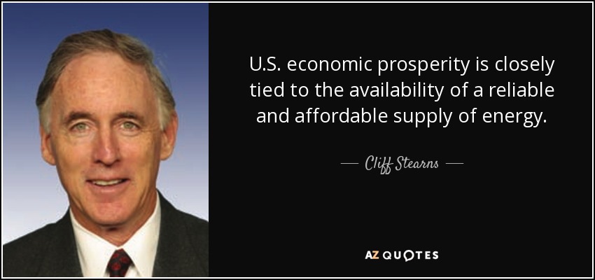 U.S. economic prosperity is closely tied to the availability of a reliable and affordable supply of energy. - Cliff Stearns