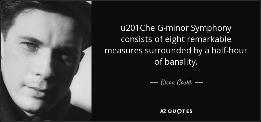 u201Che G-minor Symphony consists of eight remarkable measures surrounded by a half-hour of banality. - Glenn Gould