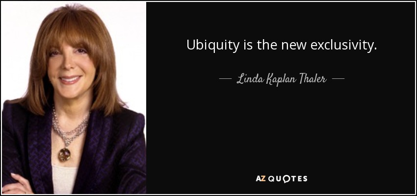 Ubiquity is the new exclusivity. - Linda Kaplan Thaler