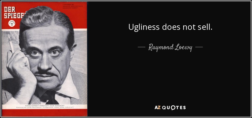 Ugliness does not sell. - Raymond Loewy