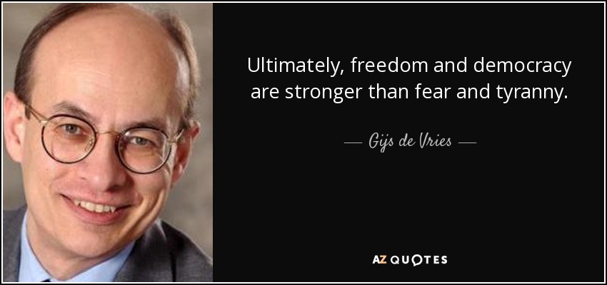 Ultimately, freedom and democracy are stronger than fear and tyranny. - Gijs de Vries