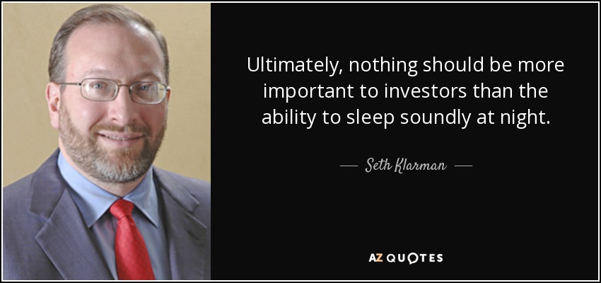 Ultimately, nothing should be more important to investors than the ability to sleep soundly at night. - Seth Klarman
