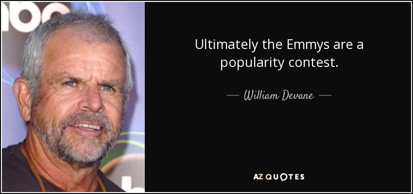 Ultimately the Emmys are a popularity contest. - William Devane